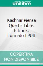 Kashmir Piensa Que Es Libre. E-book. Formato EPUB ebook di Prasenjeet Kumar