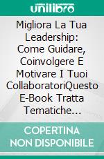 Migliora La Tua Leadership: Come Guidare, Coinvolgere E Motivare I Tuoi CollaboratoriQuesto E-Book Tratta Tematiche Relative Al Miglioramento Delle Competenze Di Leadership. E-book. Formato EPUB ebook di Gary Randolph