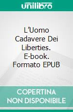 L’Uomo Cadavere Dei Liberties. E-book. Formato EPUB ebook