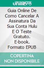 Guia Online De Como Cancelar A Assinatura Da Sua Conta Hulu E O Teste Gratuito. E-book. Formato EPUB ebook