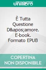 È Tutta Questione D&apos;amore. E-book. Formato EPUB ebook