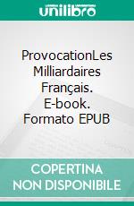 ProvocationLes Milliardaires Français. E-book. Formato EPUB ebook di Marata Eros