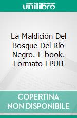 La Maldición Del Bosque Del Río Negro. E-book. Formato EPUB ebook
