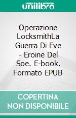 Operazione LocksmithLa Guerra Di Eve - Eroine Del Soe. E-book. Formato EPUB ebook di Hannah Howe