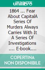 1864 ... Fear About CapitalA Series Of Murders Always Carries With It A Series Of Investigations .... E-book. Formato EPUB ebook di Anna Maria Stratta and Franca Bosco