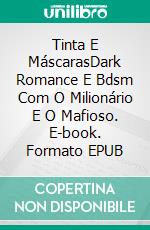 Tinta E MáscarasDark Romance E Bdsm Com O Milionário E O Mafioso. E-book. Formato EPUB ebook