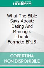 What The Bible Says About: Dating And Marriage. E-book. Formato EPUB ebook