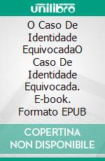 O Caso De Identidade EquivocadaO Caso De Identidade Equivocada. E-book. Formato EPUB ebook