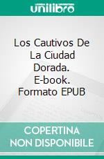 Los Cautivos De La Ciudad Dorada. E-book. Formato EPUB ebook di Julie C. Gilbert