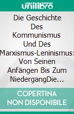 Die Geschichte Des Kommunismus Und Des Marxismus-Leninismus: Von Seinen Anfängen Bis Zum NiedergangDie Geschichte Des Kommunismus Und Des Marxismus-Leninismus: Von Seinen Anfängen Bis Zum Niedergang. E-book. Formato EPUB ebook