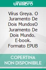 Vírus Greya. O Juramento De Dois MundosO Juramento De Dois Mundo. E-book. Formato EPUB ebook