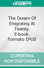 The Dream Of Emigrating At Twenty. E-book. Formato EPUB ebook