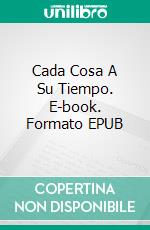 Cada Cosa A Su Tiempo. E-book. Formato EPUB