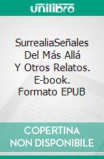 SurrealiaSeñales Del Más Allá Y Otros Relatos. E-book. Formato EPUB ebook