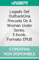 Legado Del OutbackUna Precuela De A Woman Under Series. E-book. Formato EPUB ebook