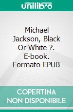 Michael Jackson, Black Or White ?. E-book. Formato EPUB ebook