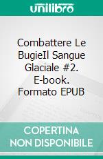 Combattere Le BugieIl Sangue Glaciale #2. E-book. Formato EPUB ebook