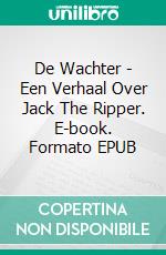 De Wachter - Een Verhaal Over Jack The Ripper. E-book. Formato EPUB ebook di A L Butcher