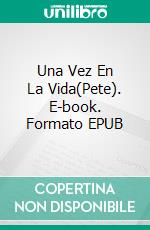 Una Vez En La Vida(Pete). E-book. Formato EPUB ebook