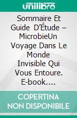 Sommaire Et Guide D’Étude – MicrobieUn Voyage Dans Le Monde Invisible Qui Vous Entoure. E-book. Formato EPUB ebook