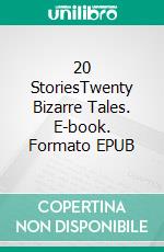 20 StoriesTwenty Bizarre Tales. E-book. Formato EPUB ebook