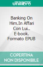 Banking On Him.In Affari Con Lui.. E-book. Formato EPUB ebook