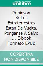 Robinson Sr.Los Extraterrestres Están De Vuelta. Ponganse A Salvo .... E-book. Formato EPUB ebook di Pier-Giorgio Tomatis