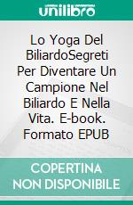 Lo Yoga Del BiliardoSegreti Per Diventare Un Campione Nel Biliardo E Nella Vita. E-book. Formato EPUB