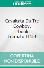 Cavalcata Da Tre Cowboy. E-book. Formato EPUB ebook