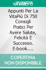 Appunti Per La VitaPiù Di 750 Consigli Pratici Per Avere Salute, Felicità E Successo. E-book. Formato EPUB ebook di Ayesha S. Ratnayake