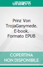 Prinz Von TrojaGanymede. E-book. Formato EPUB ebook di W.H. Benjamin