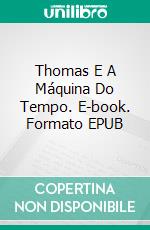 Thomas E A Máquina Do Tempo. E-book. Formato EPUB ebook