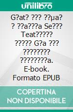 G?at? ??? ??µa? ? ??a???a Se??? Teat????? ????? G?a ??? ???????? ????????a. E-book. Formato EPUB ebook