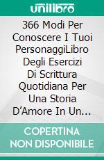 366 Modi Per Conoscere I Tuoi PersonaggiLibro Degli Esercizi Di Scrittura Quotidiana Per Una Storia D’Amore In Un Mese. E-book. Formato EPUB ebook