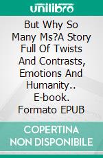 But Why So Many Ms?A Story Full Of Twists And Contrasts, Emotions And Humanity.. E-book. Formato EPUB ebook