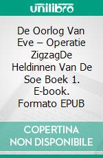 De Oorlog Van Eve – Operatie ZigzagDe Heldinnen Van De Soe Boek 1. E-book. Formato EPUB ebook