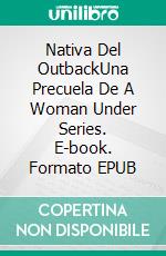 Nativa Del OutbackUna Precuela De A Woman Under Series. E-book. Formato EPUB ebook