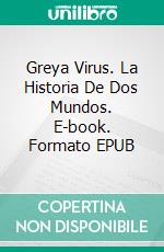 Greya Virus. La Historia De Dos Mundos. E-book. Formato EPUB ebook