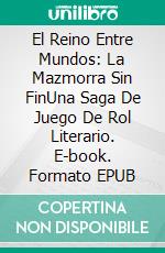 El Reino Entre Mundos: La Mazmorra Sin FinUna Saga De Juego De Rol Literario. E-book. Formato EPUB ebook