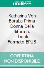 Katharina Von BoraLa Prima Donna Della Riforma. E-book. Formato EPUB ebook di Laurel A. Rockefeller