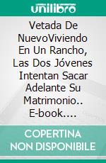 Vetada De NuevoViviendo En Un Rancho, Las Dos Jóvenes Intentan Sacar Adelante Su Matrimonio.. E-book. Formato EPUB ebook