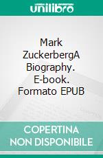 Mark ZuckerbergA Biography. E-book. Formato EPUB ebook