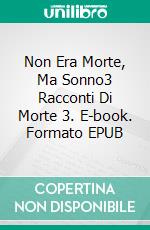 Non Era Morte, Ma Sonno3 Racconti Di Morte 3. E-book. Formato EPUB ebook