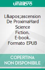 L&apos;ascension De ProximaHard Science Fiction. E-book. Formato EPUB ebook