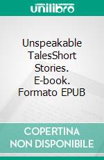 Unspeakable TalesShort Stories. E-book. Formato EPUB ebook