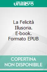 La Felicità Illusoria. E-book. Formato EPUB ebook