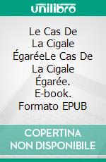 Le Cas De La Cigale ÉgaréeLe Cas De La Cigale Égarée. E-book. Formato EPUB ebook