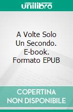A Volte Solo Un Secondo. E-book. Formato EPUB ebook
