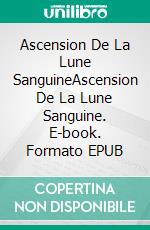 Ascension De La Lune SanguineAscension De La Lune Sanguine. E-book. Formato EPUB