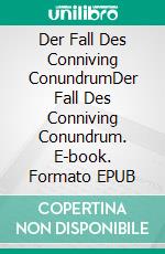 Der Fall Des Conniving ConundrumDer Fall Des Conniving Conundrum. E-book. Formato EPUB ebook